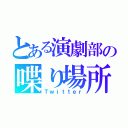 とある演劇部の喋り場所（Ｔｗｉｔｔｅｒ）