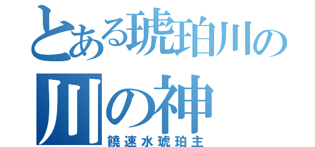 とある琥珀川の川の神（饒速水琥珀主）