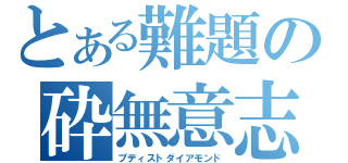 とある難題の砕無意志（ブディストダイアモンド）