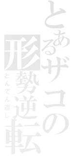 とあるザコの形勢逆転（どんでん返し）