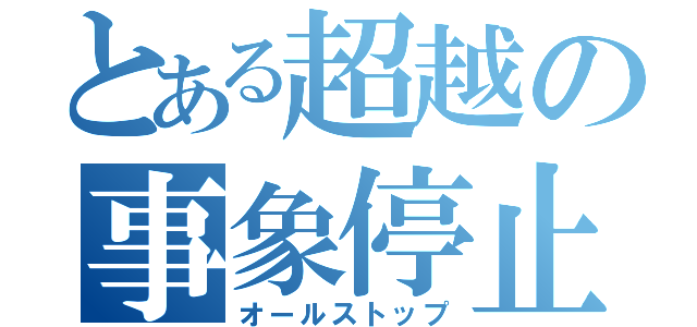 とある超越の事象停止（オールストップ）