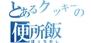 とあるクッキーの便所飯（ぼっちめし）