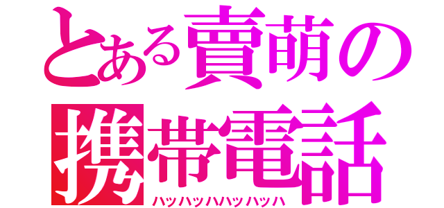 とある賣萌の携帯電話（ハッハッハハッハッハ）