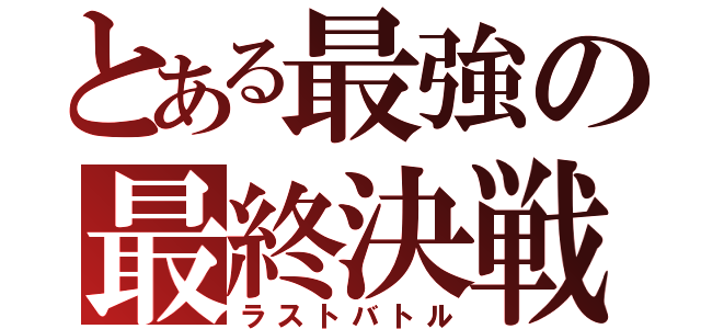 とある最強の最終決戦（ラストバトル）