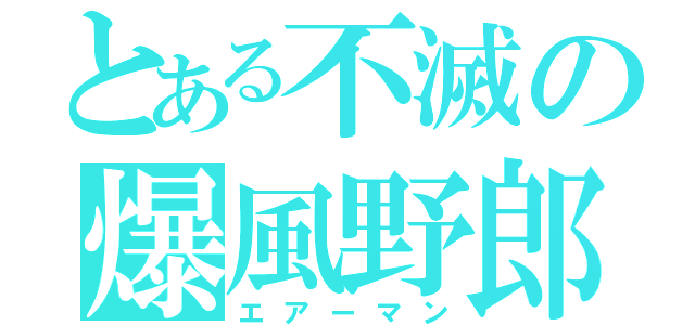 とある不滅の爆風野郎（エアーマン）