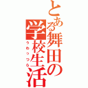 とある舞田の学校生活（うわっつら）