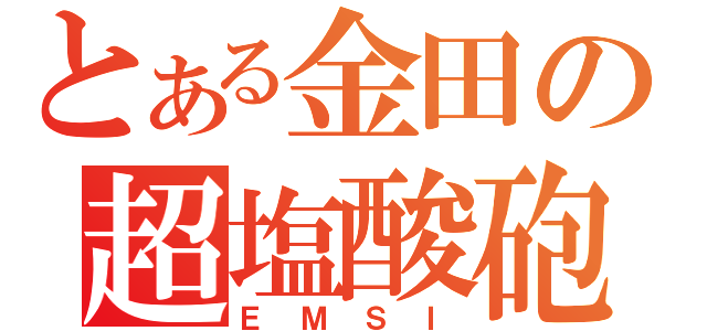 とある金田の超塩酸砲（ＥＭＳＩ）