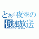 とある夜空の低速放送（ゆっくりざつだん）