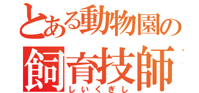 とある動物園の飼育技師（しいくぎし）