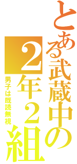 とある武蔵中の２年２組（男子は既読無視）