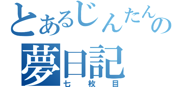 とあるじんたんの夢日記（七枚目）