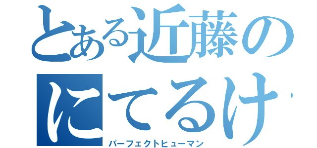 とある近藤のにてるけどー（パーフェクトヒューマン）