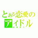 とある恋愛のアイドル（川奈ゆう）