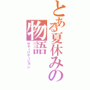 とある夏休みの物語（サマーバケーション）