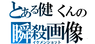 とある健くんの瞬殺画像（イケメンショット）