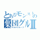 とあるモンストの集団グループⅡ（マルチグルーブ）