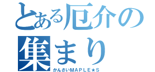 とある厄介の集まり（かんさいＭＡＰＬＥ★Ｓ）