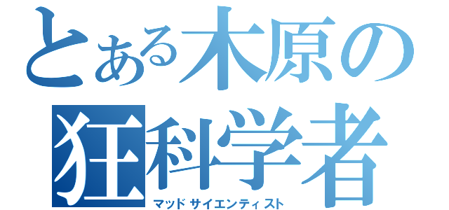 とある木原の狂科学者（マッドサイエンティスト）