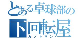 とある卓球部の下回転屋（カットマン）