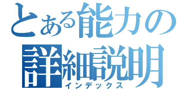 とある能力の詳細説明（インデックス）