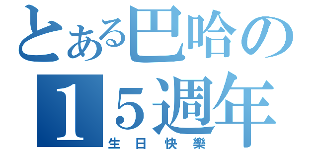 とある巴哈の１５週年（生日快樂）