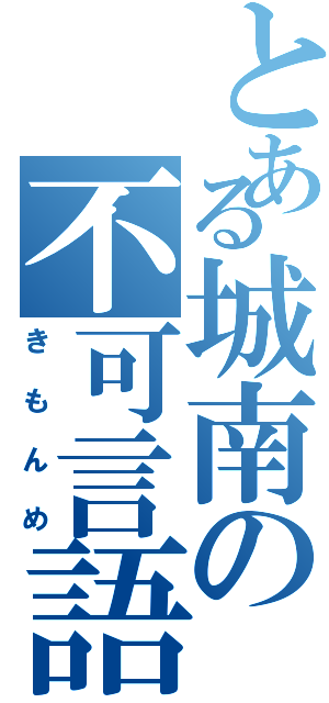 とある城南の不可言語（きもんめ）