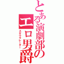 とある演劇部のエロ男爵（スギウラレーター）