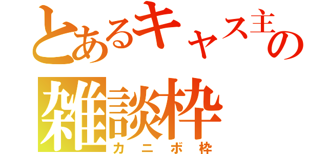 とあるキャス主の雑談枠（カニボ枠）