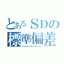 とあるＳＤの標準偏差（Ｓｔａｎｄａｒｄ Ｄｅｖｉａｔａｔｉｏｎ）