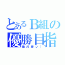 とあるＢ組の優勝目指して（絶対勝つ！）