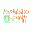 とある緑兎の恋愛事情（フェイ・ルーン）