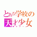 とある学校の天才少女（神キター）