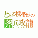 とある携帯獣の斧兵攻龍（オノノクス）