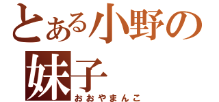 とある小野の妹子（おおやまんこ）