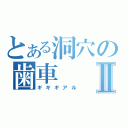 とある洞穴の歯車Ⅱ（ギギギアル）