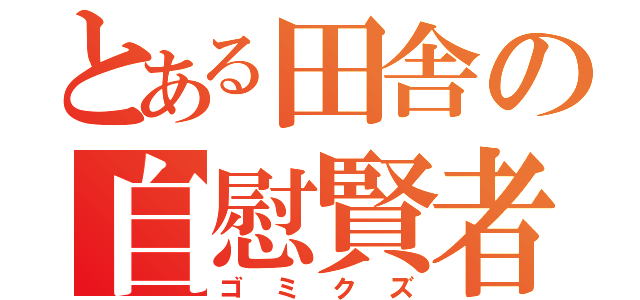 とある田舎の自慰賢者（ゴミクズ）