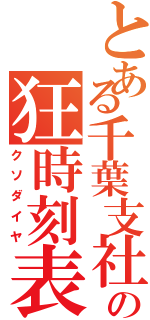 とある千葉支社の狂時刻表（クソダイヤ）