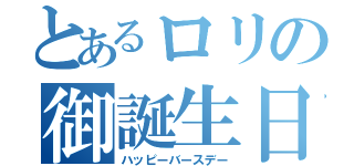 とあるロリの御誕生日（ハッピーバースデー）