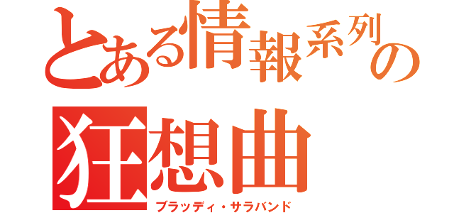 とある情報系列の狂想曲（ブラッディ・サラバンド）