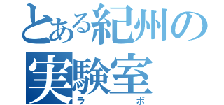 とある紀州の実験室（ラボ）