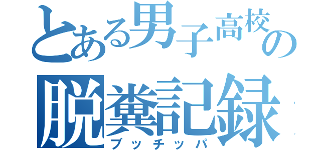 とある男子高校生の脱糞記録（ブッチッパ）