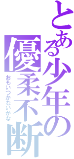 とある少年の優柔不断（おもいつかないかな）