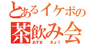 とあるイケボの茶飲み会（あずま  きょう）