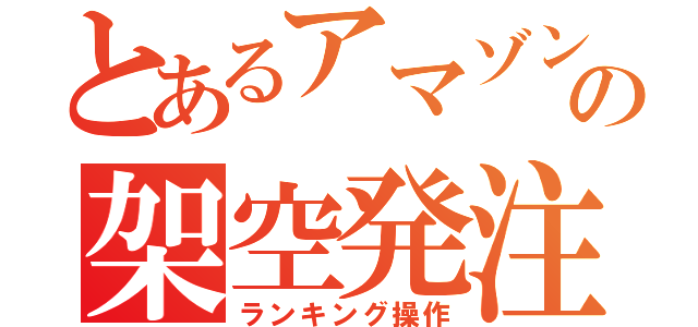 とあるアマゾンの架空発注（ランキング操作）