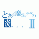 とある魔法少女の炎Ⅱ（ホムラ）