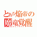 とある焔帝の魔竜覚醒（ジェノサイド）