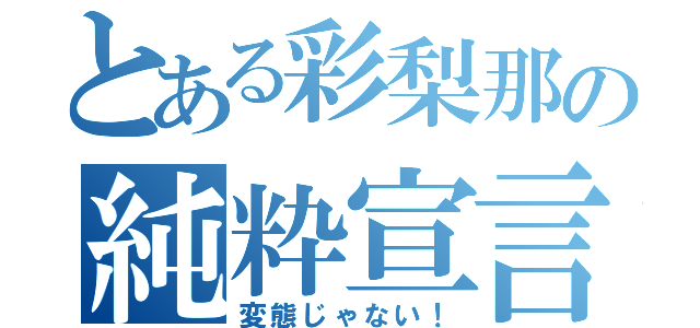 とある彩梨那の純粋宣言（変態じゃない！）