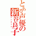 とある声優の新谷良子（シンタッツ）