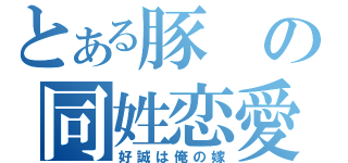 とある豚の同姓恋愛（好誠は俺の嫁）