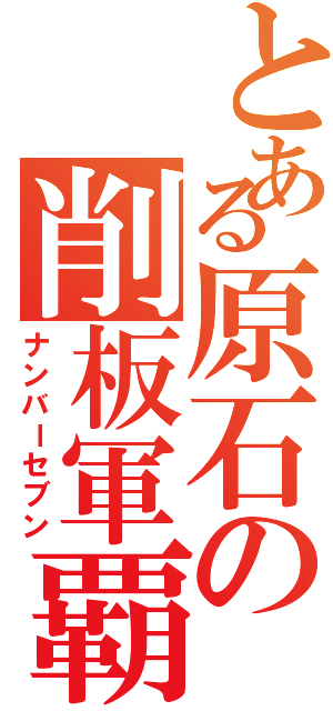 とある原石の削板軍覇（ナンバーセブン）